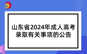 2024年山東成人高考錄取事項安排